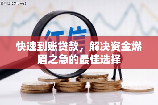 南安快速到账贷款，解决资金燃眉之急的最佳选择