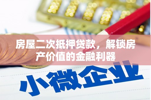 南安房屋二次抵押贷款，解锁房产价值的金融利器