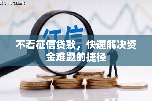 南安不看征信贷款，快速解决资金难题的捷径
