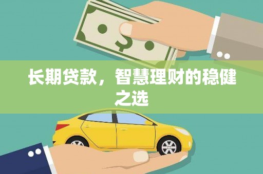 南安长期贷款，智慧理财的稳健之选