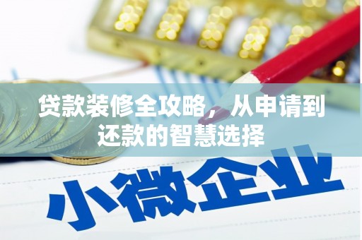南安贷款装修全攻略，从申请到还款的智慧选择