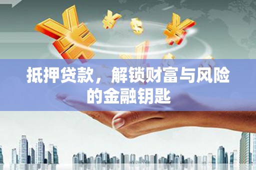 南安抵押贷款，解锁财富与风险的金融钥匙