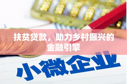 南安扶贫贷款，助力乡村振兴的金融引擎