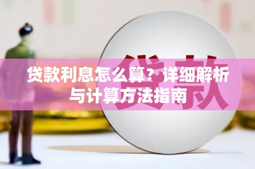 南安贷款利息怎么算？详细解析与计算方法指南
