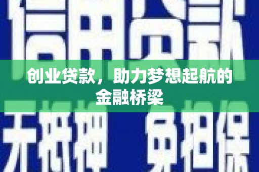 南安创业贷款，助力梦想起航的金融桥梁