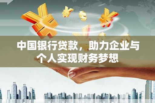 南安中国银行贷款，助力企业与个人实现财务梦想