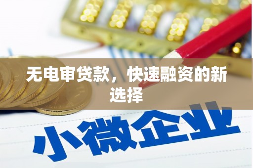南安无电审贷款，快速融资的新选择