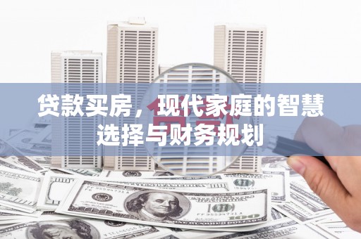 南安贷款买房，现代家庭的智慧选择与财务规划