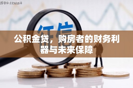 南安公积金贷，购房者的财务利器与未来保障