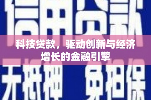 南安科技贷款，驱动创新与经济增长的金融引擎