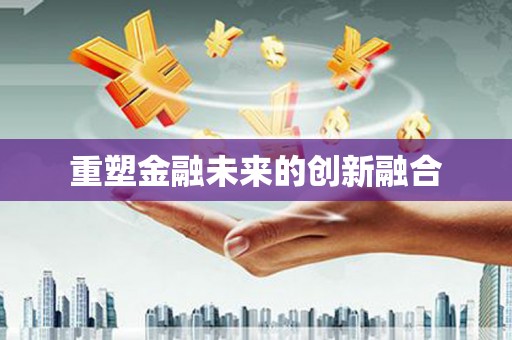 南安重塑金融未来的创新融合