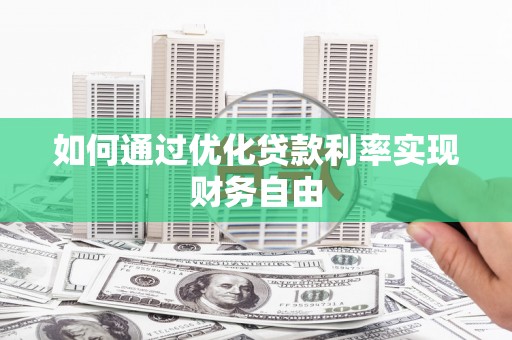 南安如何通过优化贷款利率实现财务自由
