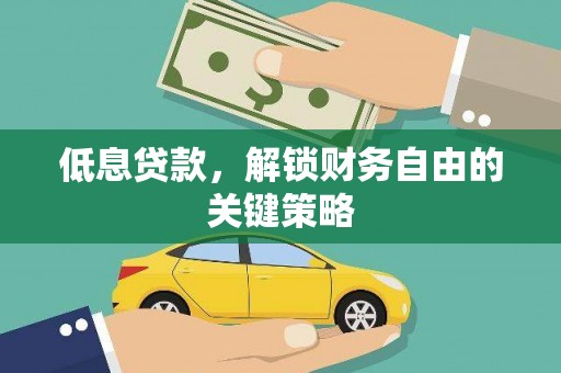 南安低息贷款，解锁财务自由的关键策略