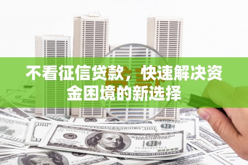 南安不看征信贷款，快速解决资金困境的新选择