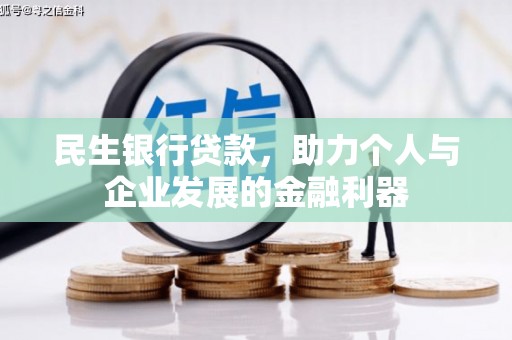 南安民生银行贷款，助力个人与企业发展的金融利器