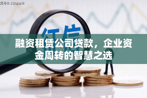 南安融资租赁公司贷款，企业资金周转的智慧之选