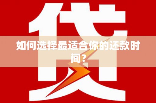 南安如何选择最适合你的还款时间？