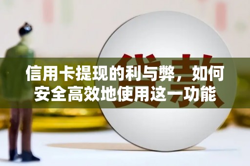 南安信用卡提现的利与弊，如何安全高效地使用这一功能