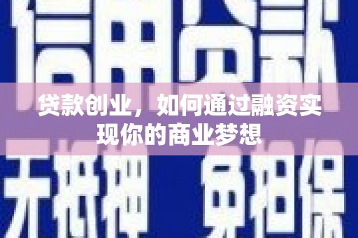 南安贷款创业，如何通过融资实现你的商业梦想