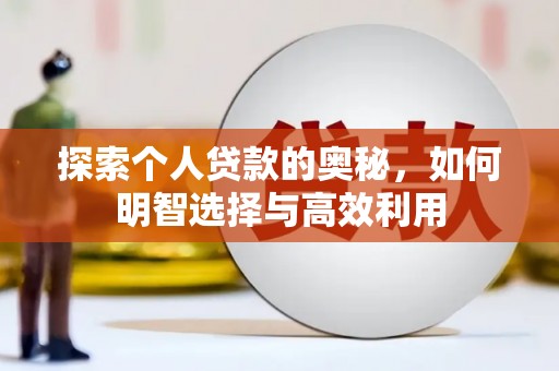南安探索个人贷款的奥秘，如何明智选择与高效利用