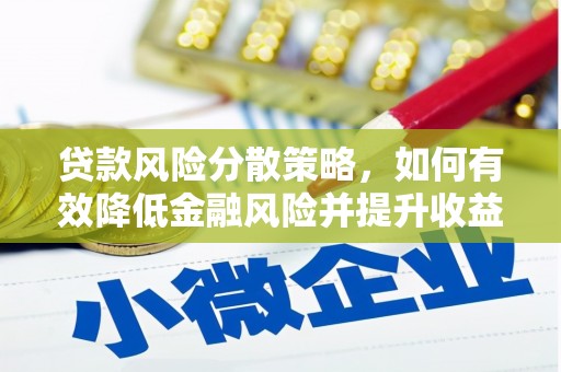南安贷款风险分散策略，如何有效降低金融风险并提升收益