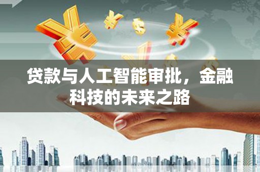 南安贷款与人工智能审批，金融科技的未来之路