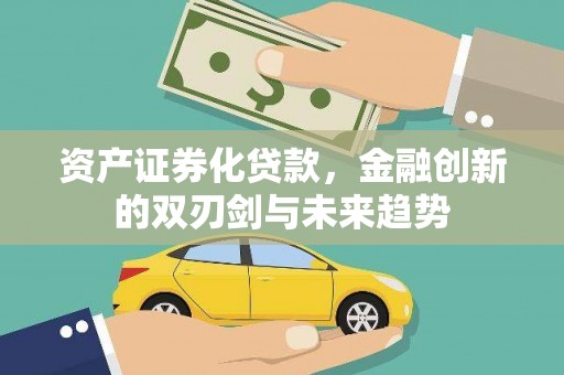 南安资产证券化贷款，金融创新的双刃剑与未来趋势