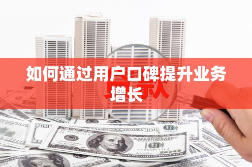 南安如何通过用户口碑提升业务增长