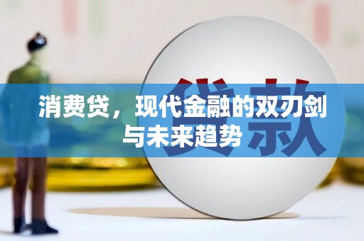 南安消费贷，现代金融的双刃剑与未来趋势