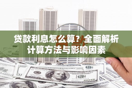 南安贷款利息怎么算？全面解析计算方法与影响因素