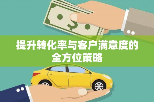 南安提升转化率与客户满意度的全方位策略