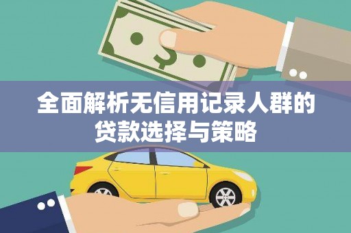 南安全面解析无信用记录人群的贷款选择与策略