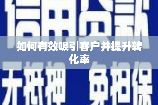 南安如何有效吸引客户并提升转化率