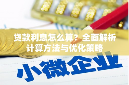 南安贷款利息怎么算？全面解析计算方法与优化策略