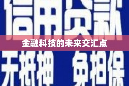 南安金融科技的未来交汇点