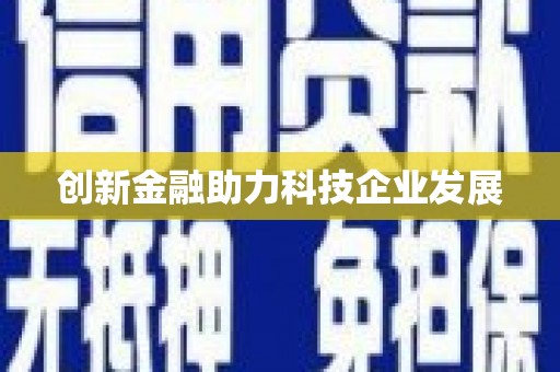 南安创新金融助力科技企业发展